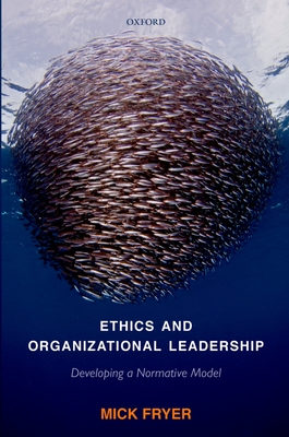 Ethics and Organizational Leadership: Developing a Normative Model - Fryer, Mick