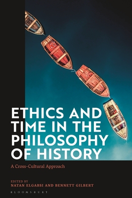 Ethics and Time in the Philosophy of History: A Cross-Cultural Approach - Elgabsi, Natan (Editor), and Gilbert, Bennett (Editor)