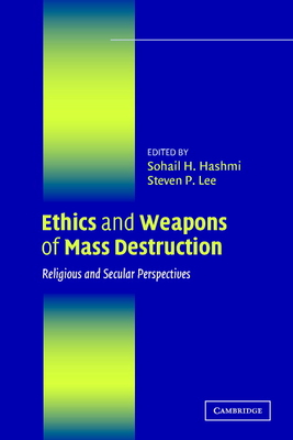 Ethics and Weapons of Mass Destruction: Religious and Secular Perspectives - Hashmi, Sohail H (Editor), and Lee, Steven P (Editor)