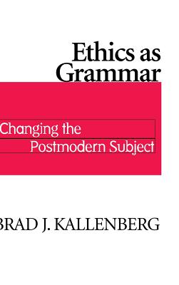 Ethics as Grammar: Changing Postmodern Subject - Kallenberg, Brad J