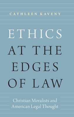 Ethics at the Edges of Law: Christian Moralists and American Legal Thought - Kaveny, Cathleen