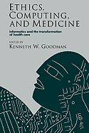 Ethics, Computing, and Medicine: Informatics and the Transformation of Health Care