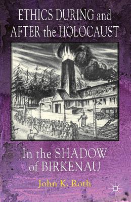 Ethics During and After the Holocaust: In the Shadow of Birkenau - Roth, J, Pro