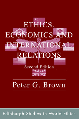 Ethics, Economics and International Relations - Brown, Peter G, Dr.