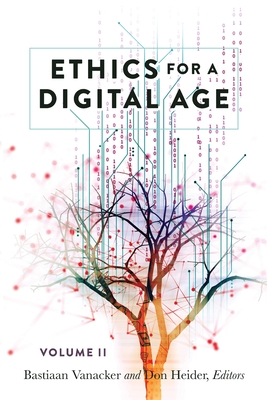 Ethics for a Digital Age, Vol. II - Jones, Steve (Series edited by), and Vanacker, Bastiaan (Editor), and Heider, Don (Editor)