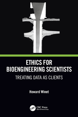 Ethics for Bioengineering Scientists: Treating Data as Clients - Winet, Howard