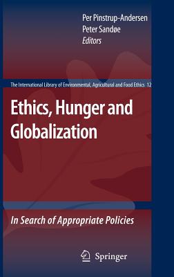 Ethics, Hunger and Globalization: In Search of Appropriate Policies - Pinstrup-Andersen, Per, Mr. (Editor), and Sande, Peter (Editor)