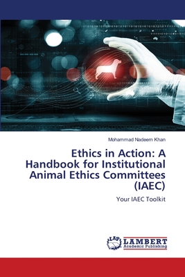 Ethics in Action: A Handbook for Institutional Animal Ethics Committees (IAEC) - Khan, Mohammad Nadeem