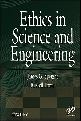 Ethics in Science and Engineering - Speight, James G, and Foote, Russell