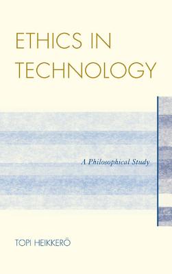 Ethics in Technology: A Philosophical Study - Heikker, Topi