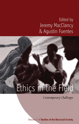 Ethics in the Field: Contemporary Challenges. Edited by Jeremy Macclancy, Agustn Fuentes - Macclancy, Jeremy (Editor), and Fuentes, Agustn (Editor)