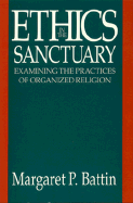 Ethics in the Sanctuary: Examining the Practices of Organized Religion - Battin, Margaret Pabst, Professor, PhD