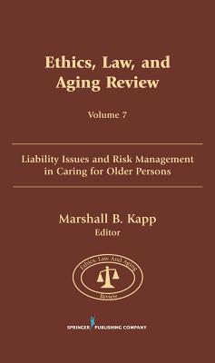Ethics, Law, and Aging Review, Volume 7: Liability Issues and Risk Management in Caring for Older Persons - Kapp, Marshall B