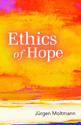 Ethics of Hope - Moltmann, Jurgen