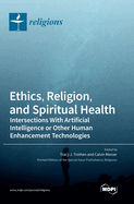 Ethics, Religion, and Spiritual Health: Intersections With Artificial Intelligence or Other Human Enhancement Technologies