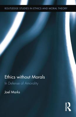 Ethics without Morals: In Defence of Amorality - Marks, Joel