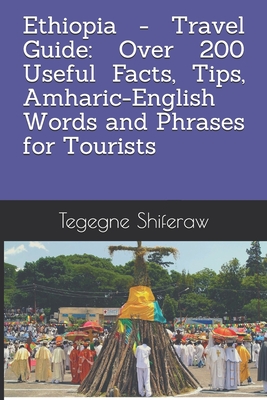 Ethiopia - Travel Guide: Over 200 Useful Facts, Tips, Amharic-English Words and Phrases for Tourists - Woldegebriel, Muluemebet, and Shiferaw, Tegegne M