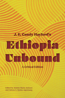 Ethiopia Unbound: A Critical Edition - Casely Hayford, J E, and Jackson, Jeanne-Marie (Editor), and Opoku-Agyemang, Adwoa A (Editor)