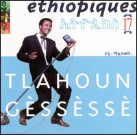 Ethiopiques, Vol. 17: Tlahoun Gessesse - Tlahoun Gssss