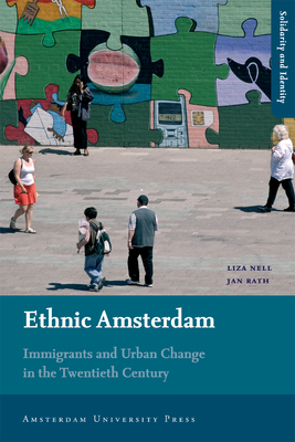 Ethnic Amsterdam: Immigrants and Urban Change in the Twentieth Century - Nell, Liza (Editor), and Rath, Jan (Editor)