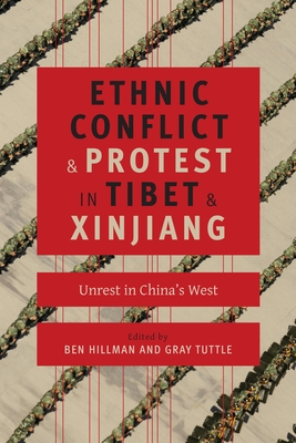 Ethnic Conflict and Protest in Tibet and Xinjiang: Unrest in China's West - Hillman, Ben (Editor), and Tuttle, Gray (Editor)