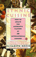 Ethnic Cuisine: How to Create the Authentic Flavors of Over 30 International Cuisines - Rozin, Elizabeth, and Rozin, Elisabeth