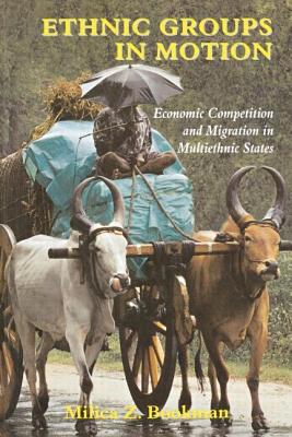 Ethnic Groups in Motion: Economic Competition and Migration in Multi-Ethnic States - Bookman, Milica Zarkovic