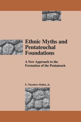 Ethnic Myths and Pentateuchal Foundations: A New Approach to the Formation of the Pentateuch - Mullen, E Theodore