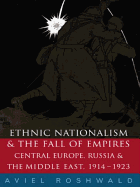 Ethnic Nationalism and the Fall of Empires: Central Europe, the Middle East and Russia, 1914-23