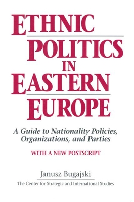 Ethnic Politics in Eastern Europe: A Guide to Nationality Policies, Organizations and Parties: A Guide to Nationality Policies, Organizations and Parties - Bugajski, Janusz