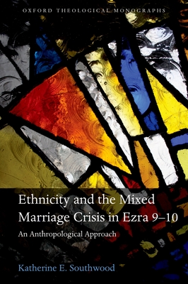 Ethnicity and the Mixed Marriage Crisis in Ezra 9-10: An Anthropological Approach - Southwood, Katherine E.