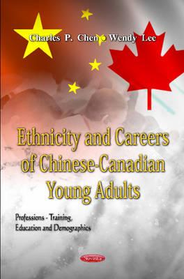 Ethnicity & Careers of Chinese-Canadian Young Adults - Chen, Charles P, and Lee, Wendy