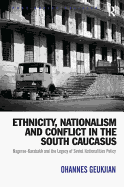 Ethnicity, Nationalism and Conflict in the South Caucasus: Nagorno-Karabakh and the Legacy of Soviet Nationalities Policy