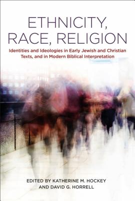 Ethnicity, Race, Religion: Identities and Ideologies in Early Jewish and Christian Texts, and in Modern Biblical Interpretation - Hockey, Katherine M (Editor), and Horrell, David G (Editor)