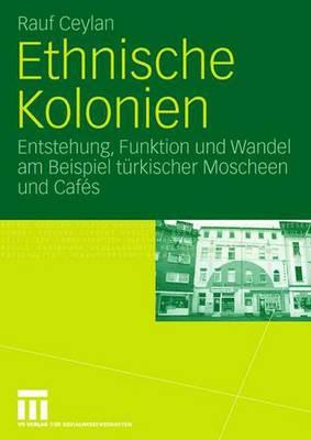 Ethnische Kolonien: Entstehung, Funktion Und Wandel Am Beispiel Turkischer Moscheen Und Cafes - Ceylan, Rauf