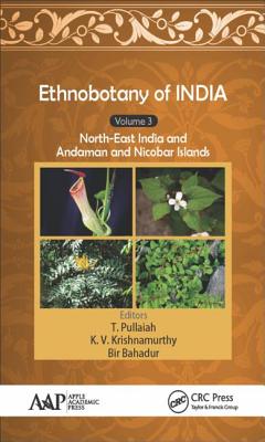 Ethnobotany of India, Volume 3: North-East India and the Andaman and Nicobar Islands - Pullaiah, T. (Editor), and Krishnamurthy, K. V. (Editor), and Bahadur, Bir (Editor)