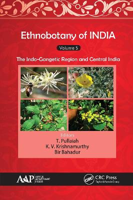 Ethnobotany of India, Volume 5: The Indo-Gangetic Region and Central India - Pullaiah, T (Editor), and Krishnamurthy, K V (Editor), and Bahadur, Bir (Editor)