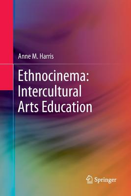 Ethnocinema: Intercultural Arts Education - Harris, Anne M