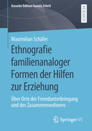 Ethnografie Familienanaloger Formen Der Hilfen Zur Erziehung: ?ber Orte Der Fremdunterbringung Und Des Zusammenwohnens