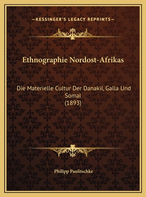 Ethnographie Nordost-Afrikas: Die Materielle Cultur Der Danakil, Galla Und Somal (1893) - Paulitschke, Philipp