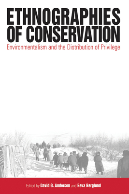 Ethnographies of Conservation: Environmentalism and the Distribution of Privilege - Anderson, David G (Editor), and Berglund, Eeva (Editor)