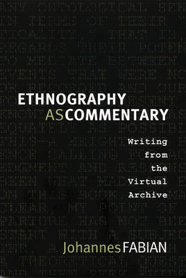 Ethnography as Commentary: Writing from the Virtual Archive - Fabian, Johannes