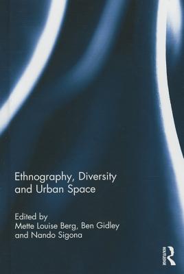 Ethnography, Diversity and Urban Space - Berg, Mette Louise (Editor), and Gidley, Ben (Editor), and Sigona, Nando (Editor)