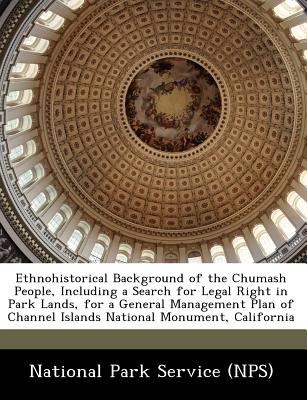 Ethnohistorical Background of the Chumash People, Including a Search for Legal Right in Park Lands, for a General Management Plan of Channel Islands National Monument, California - National Park Service (Nps) (Creator)