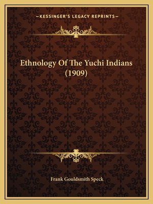 Ethnology of the Yuchi Indians (1909) - Speck, Frank Gouldsmith