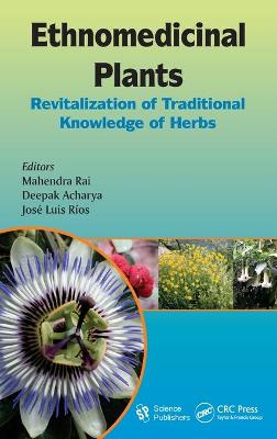 Ethnomedicinal Plants: Revitalizing of Traditional Knowledge of Herbs - Rai, Mahendra (Editor), and Acharya, Deepak (Editor), and Rios, Jose Luis (Editor)