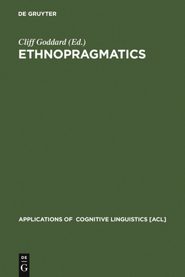 Ethnopragmatics: Understanding Discourse in Cultural Context - Goddard, Cliff (Editor)