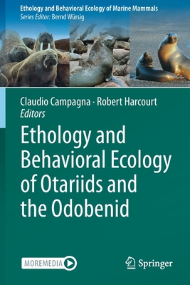 Ethology and Behavioral Ecology of Otariids and the Odobenid - Campagna, Claudio (Editor), and Harcourt, Robert (Editor)