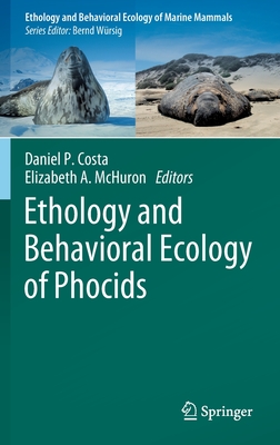 Ethology and Behavioral Ecology of Phocids - Costa, Daniel P. (Editor), and McHuron, Elizabeth A. (Editor)