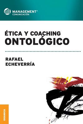 Etica y Coaching Ontologico - Echeverria, Rafael